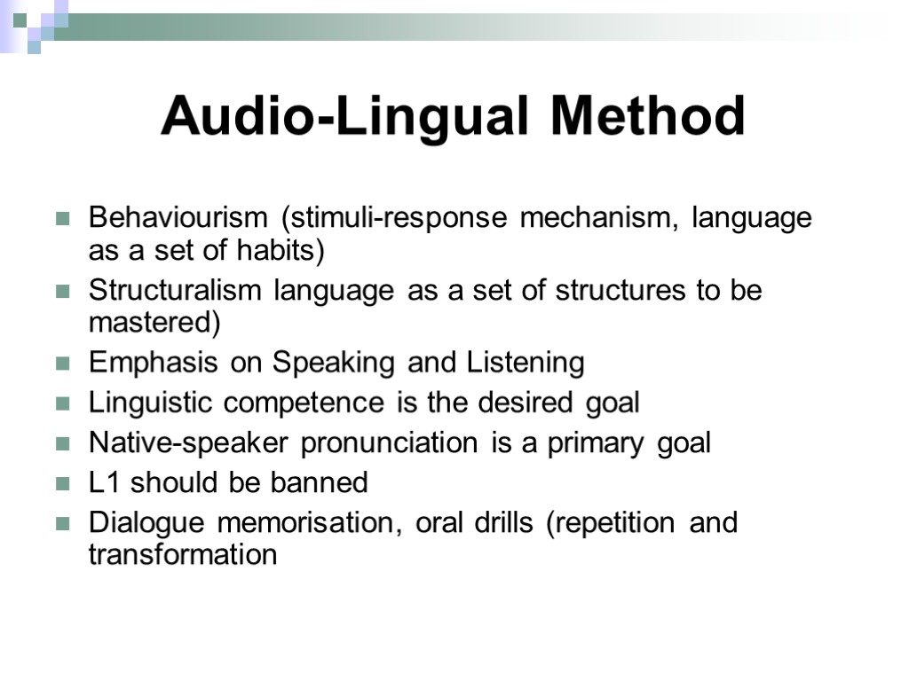 Audio-Lingual Method Behaviourism (stimuli-response mechanism, language as a set of habits) Structuralism language as